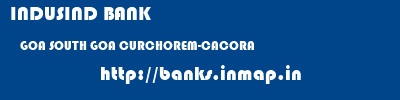 INDUSIND BANK  GOA SOUTH GOA CURCHOREM-CACORA   banks information 